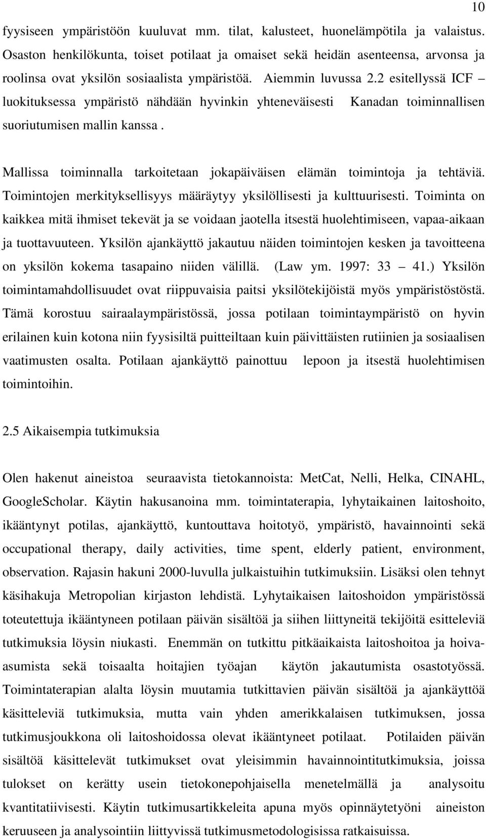 2 esitellyssä ICF luokituksessa ympäristö nähdään hyvinkin yhteneväisesti Kanadan toiminnallisen suoriutumisen mallin kanssa.