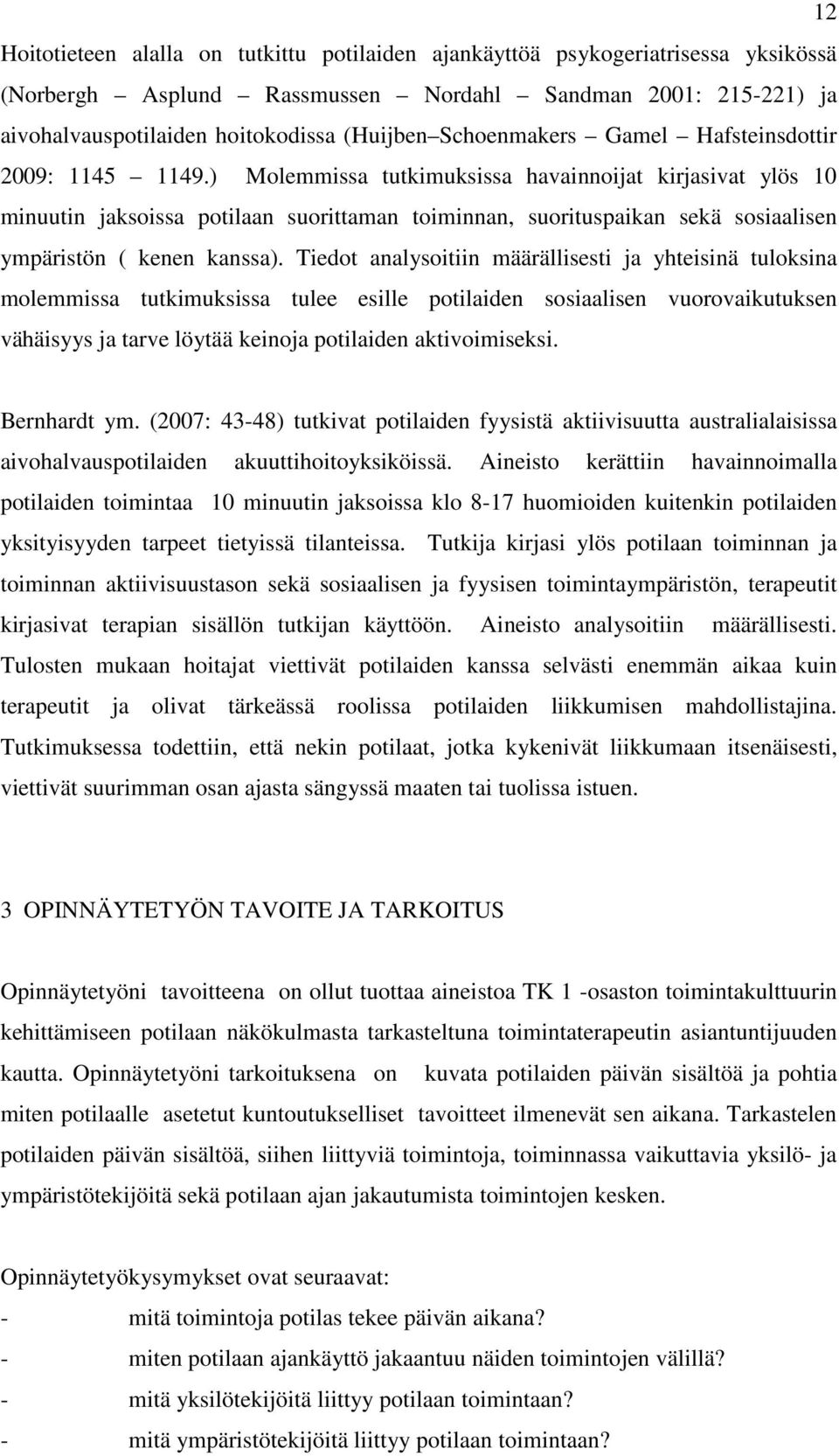 ) Molemmissa tutkimuksissa havainnoijat kirjasivat ylös 10 minuutin jaksoissa potilaan suorittaman toiminnan, suorituspaikan sekä sosiaalisen ympäristön ( kenen kanssa).