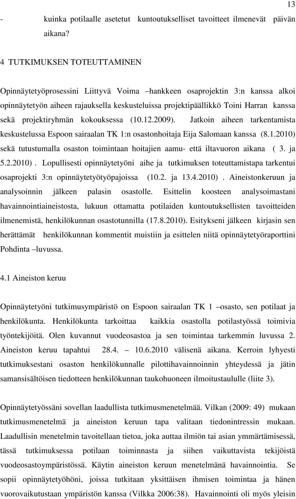 projektiryhmän kokouksessa (10.12.2009). Jatkoin aiheen tarkentamista keskustelussa Espoon sairaalan TK 1:n osastonhoitaja Eija Salomaan kanssa (8.1.2010) sekä tutustumalla osaston toimintaan hoitajien aamu- että iltavuoron aikana ( 3.