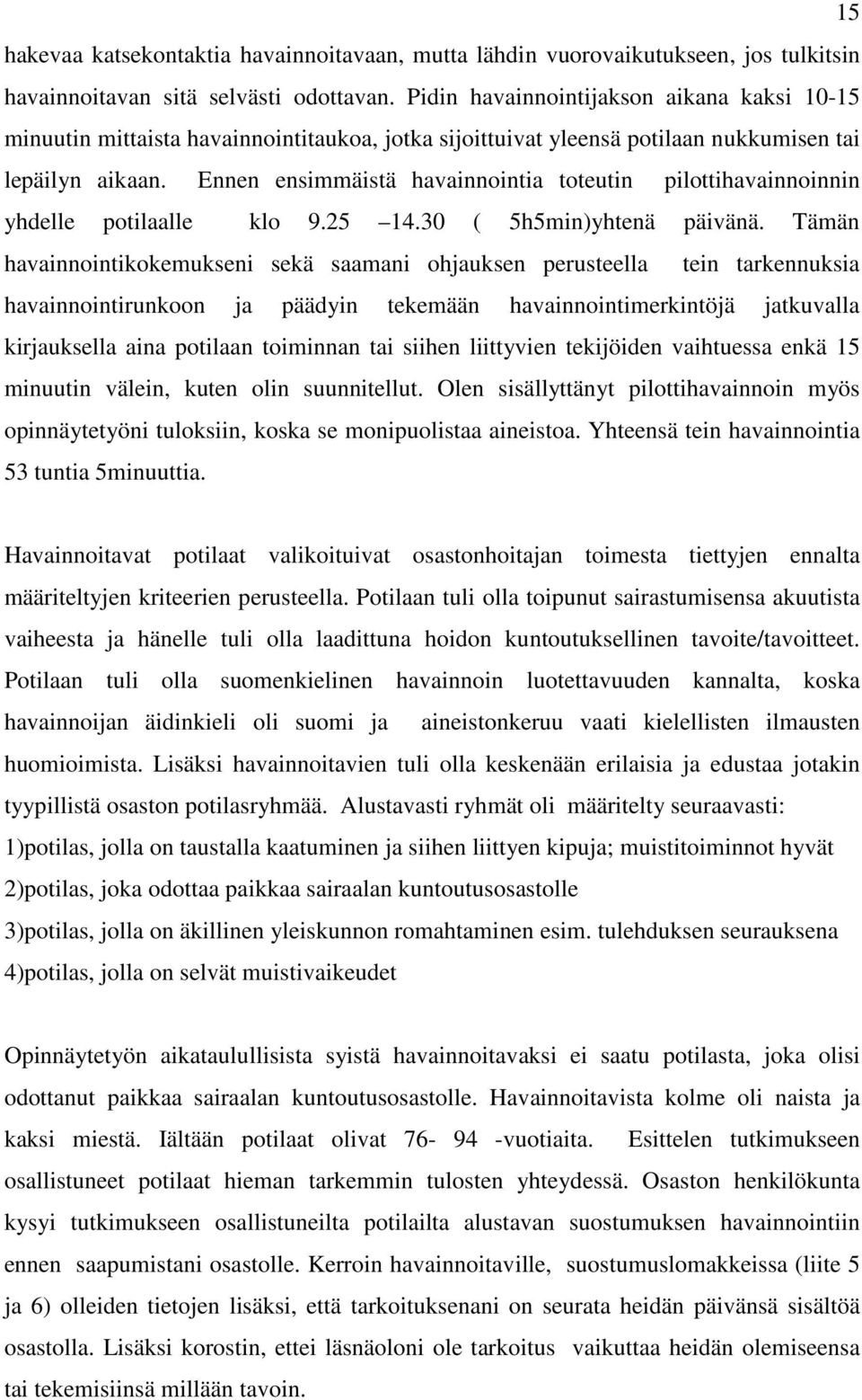 Ennen ensimmäistä havainnointia toteutin pilottihavainnoinnin yhdelle potilaalle klo 9.25 14.30 ( 5h5min)yhtenä päivänä.