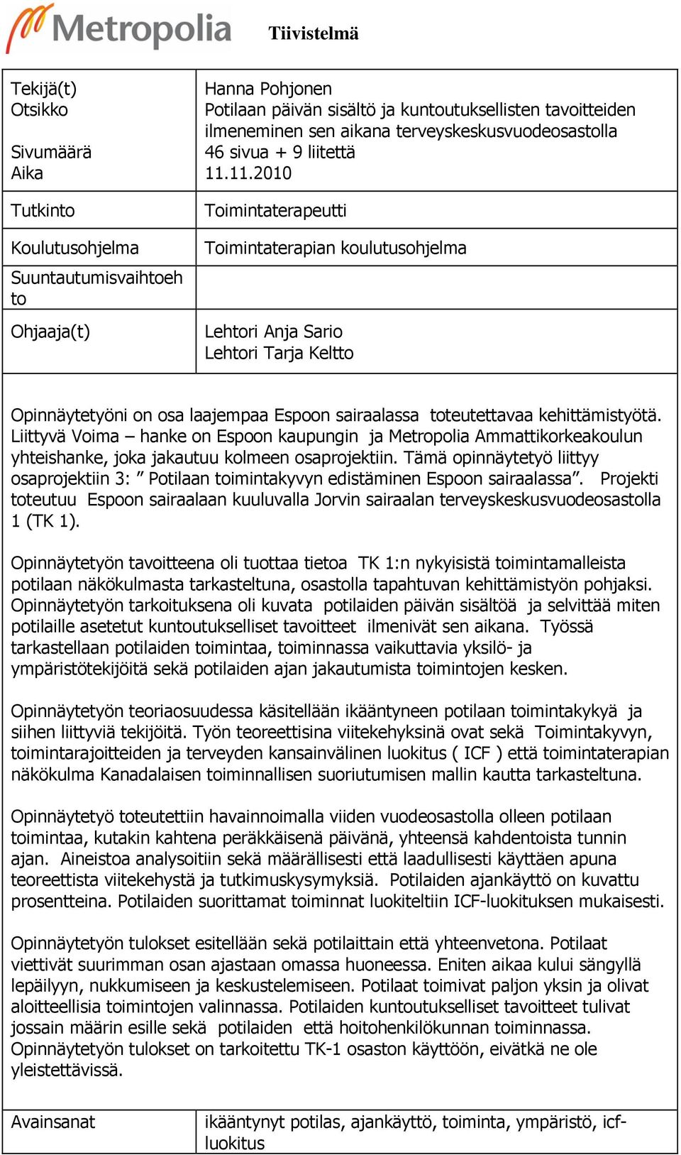 11.2010 Toimintaterapeutti Toimintaterapian koulutusohjelma Lehtori Anja Sario Lehtori Tarja Keltto Opinnäytetyöni on osa laajempaa Espoon sairaalassa toteutettavaa kehittämistyötä.