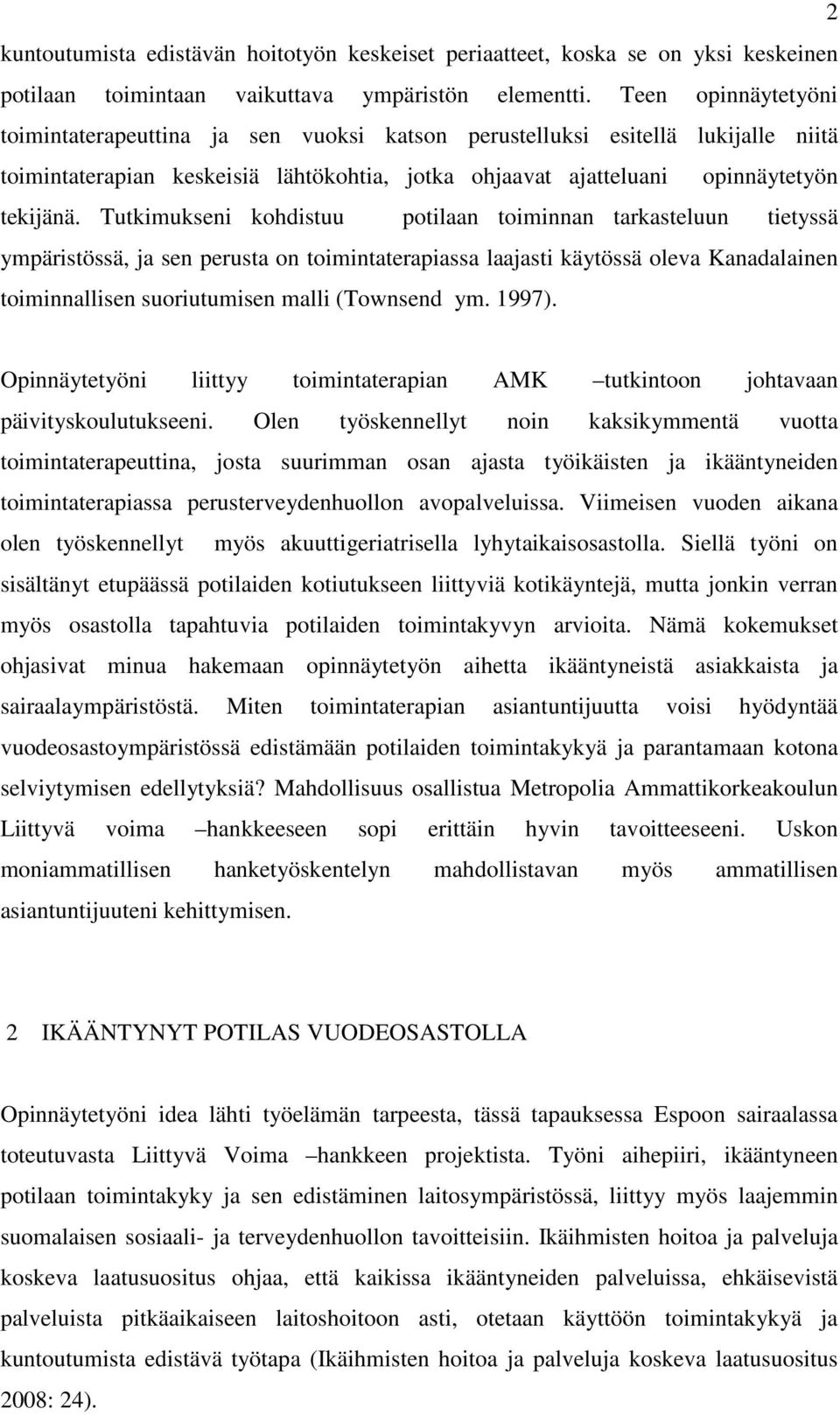 Tutkimukseni kohdistuu potilaan toiminnan tarkasteluun tietyssä ympäristössä, ja sen perusta on toimintaterapiassa laajasti käytössä oleva Kanadalainen toiminnallisen suoriutumisen malli (Townsend ym.