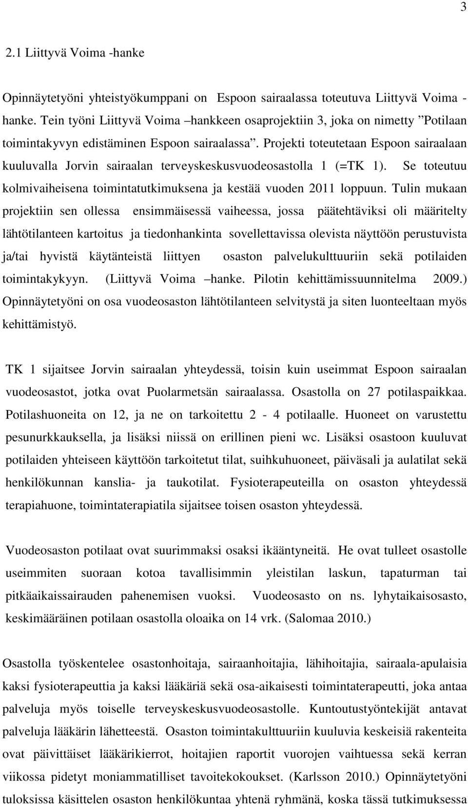 Projekti toteutetaan Espoon sairaalaan kuuluvalla Jorvin sairaalan terveyskeskusvuodeosastolla 1 (=TK 1). Se toteutuu kolmivaiheisena toimintatutkimuksena ja kestää vuoden 2011 loppuun.