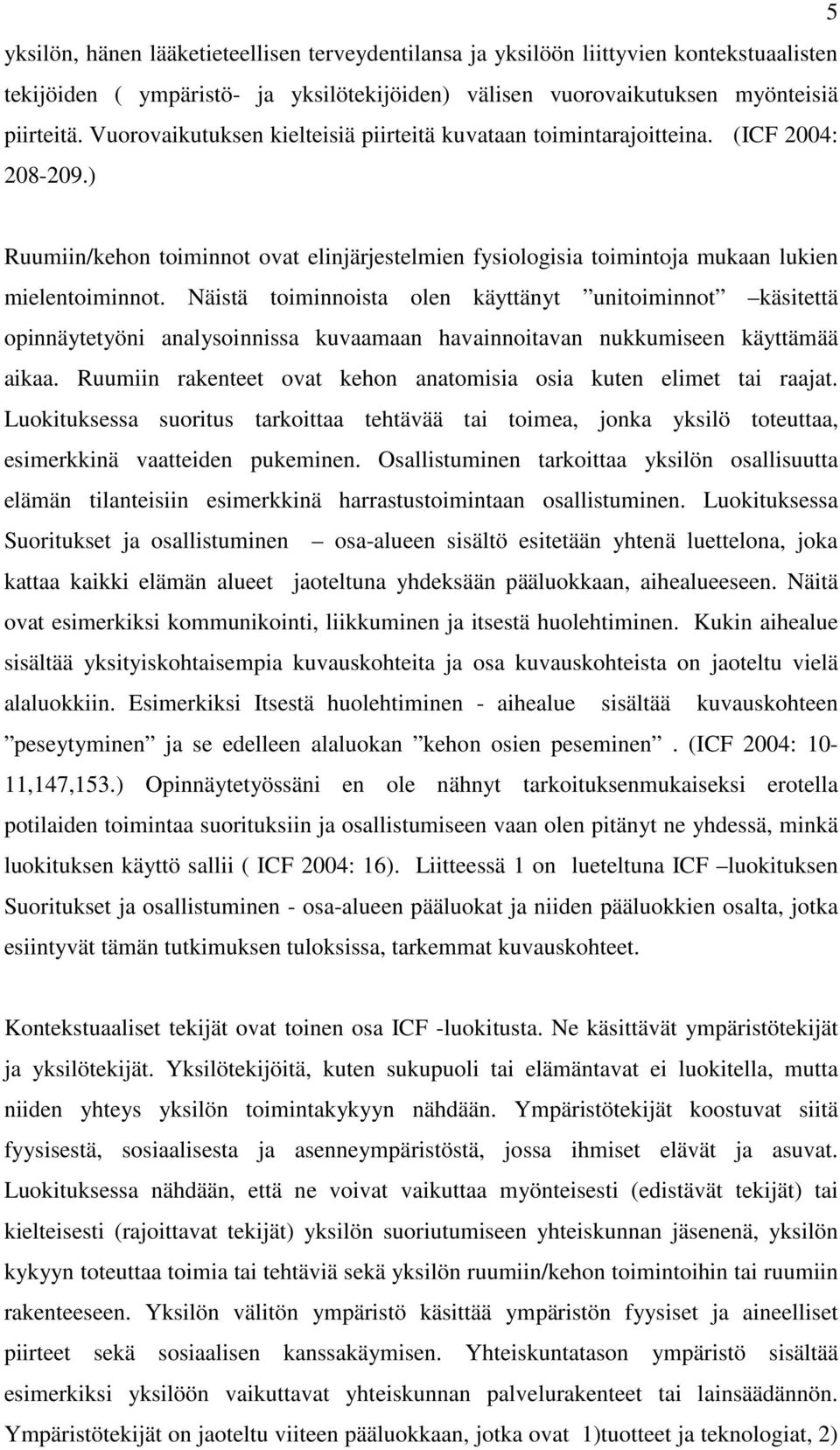 Näistä toiminnoista olen käyttänyt unitoiminnot käsitettä opinnäytetyöni analysoinnissa kuvaamaan havainnoitavan nukkumiseen käyttämää aikaa.