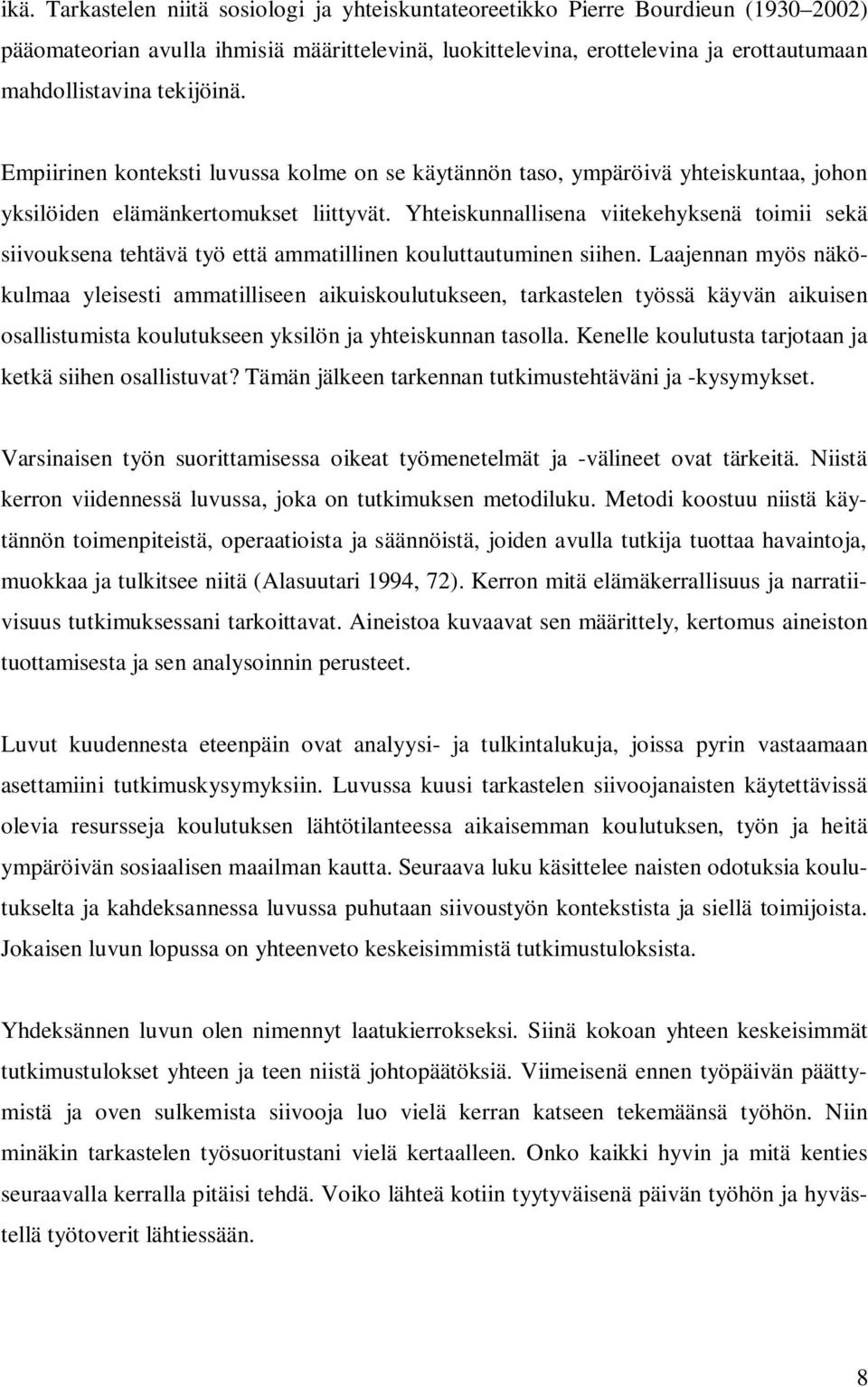 Yhteiskunnallisena viitekehyksenä toimii sekä siivouksena tehtävä työ että ammatillinen kouluttautuminen siihen.