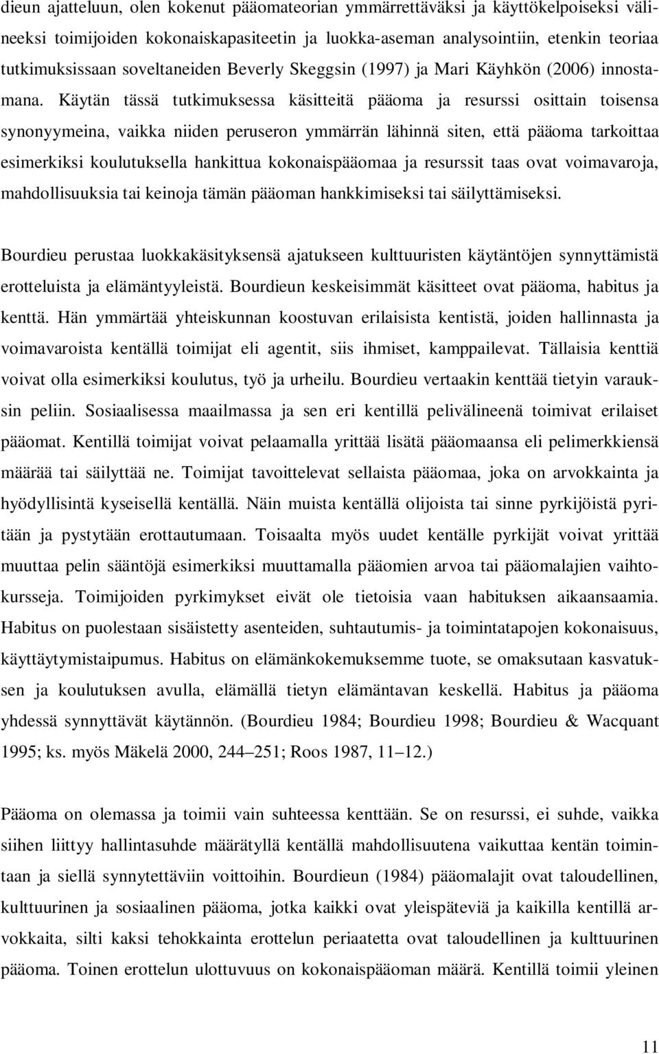 Käytän tässä tutkimuksessa käsitteitä pääoma ja resurssi osittain toisensa synonyymeina, vaikka niiden peruseron ymmärrän lähinnä siten, että pääoma tarkoittaa esimerkiksi koulutuksella hankittua