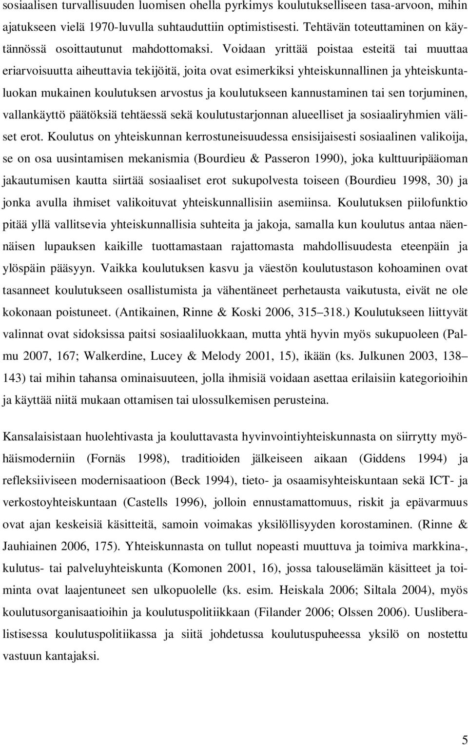 Voidaan yrittää poistaa esteitä tai muuttaa eriarvoisuutta aiheuttavia tekijöitä, joita ovat esimerkiksi yhteiskunnallinen ja yhteiskuntaluokan mukainen koulutuksen arvostus ja koulutukseen