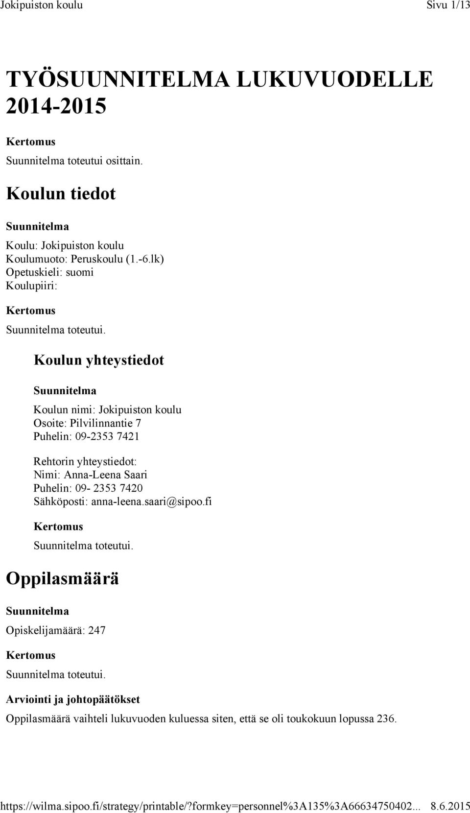 Koulun yhteystiedot Koulun nimi: Jokipuiston koulu Osoite: Pilvilinnantie 7 Puhelin: 09-2353 7421 Rehtorin yhteystiedot: Nimi: