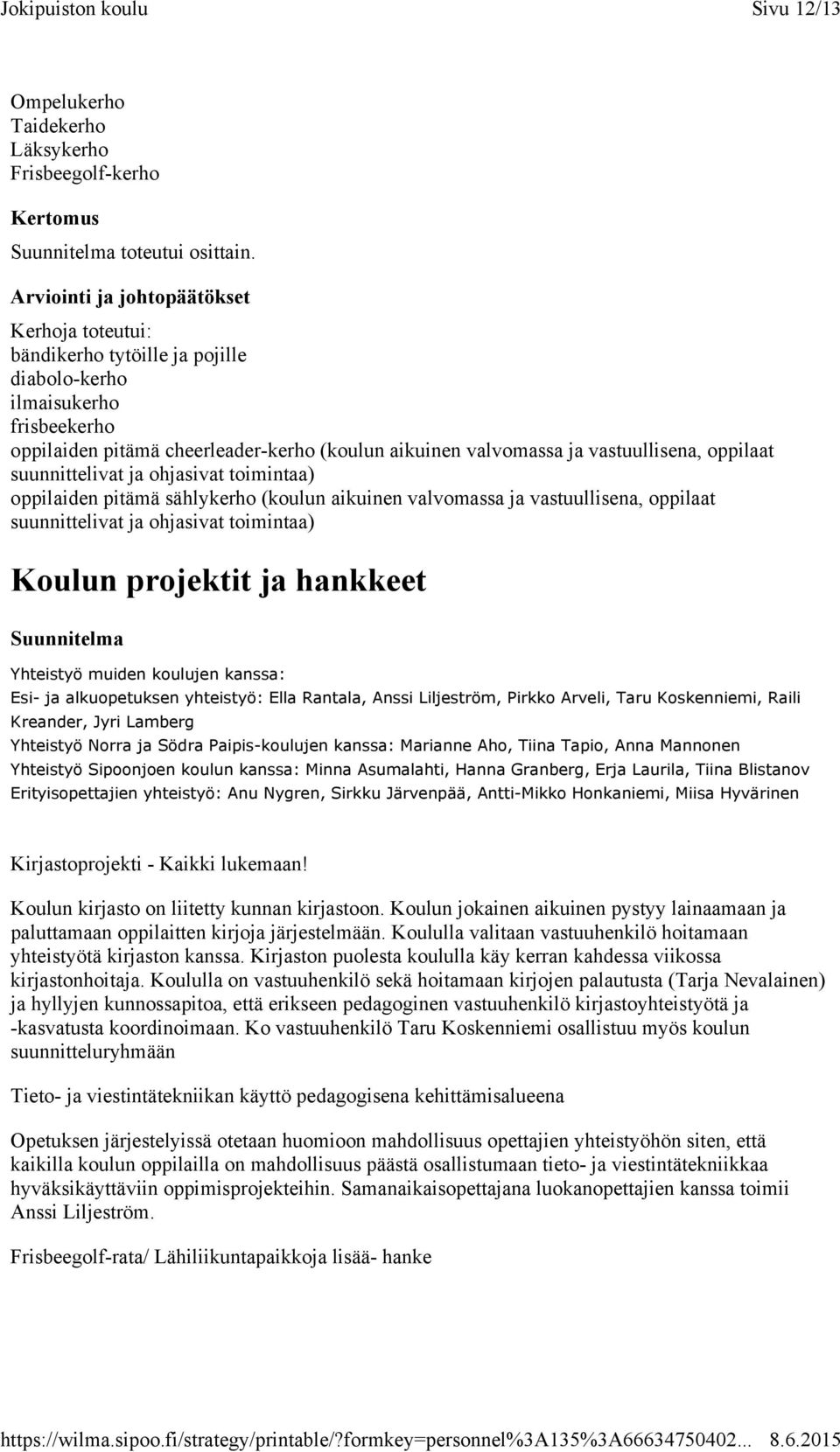 ohjasivat toimintaa) oppilaiden pitämä sählykerho (koulun aikuinen valvomassa ja vastuullisena, oppilaat suunnittelivat ja ohjasivat toimintaa) Koulun projektit ja hankkeet Yhteistyö muiden koulujen