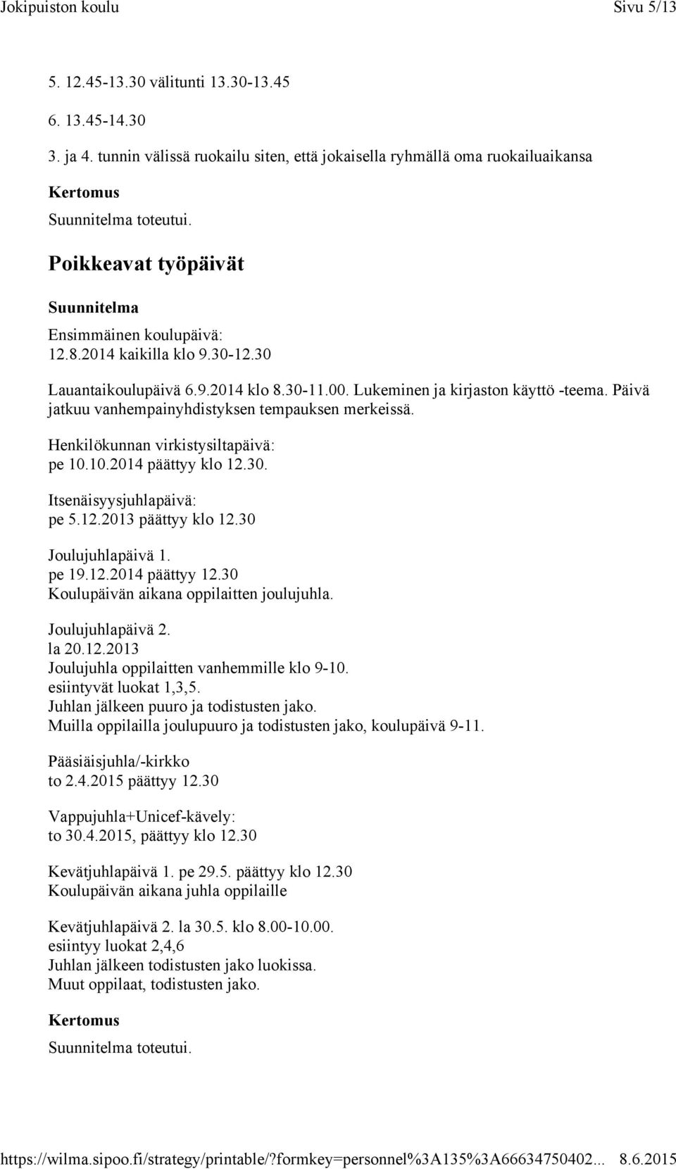 Päivä jatkuu vanhempainyhdistyksen tempauksen merkeissä. Henkilökunnan virkistysiltapäivä: pe 10.10.2014 päättyy klo 12.30. Itsenäisyysjuhlapäivä: pe 5.12.2013 päättyy klo 12.30 Joulujuhlapäivä 1.