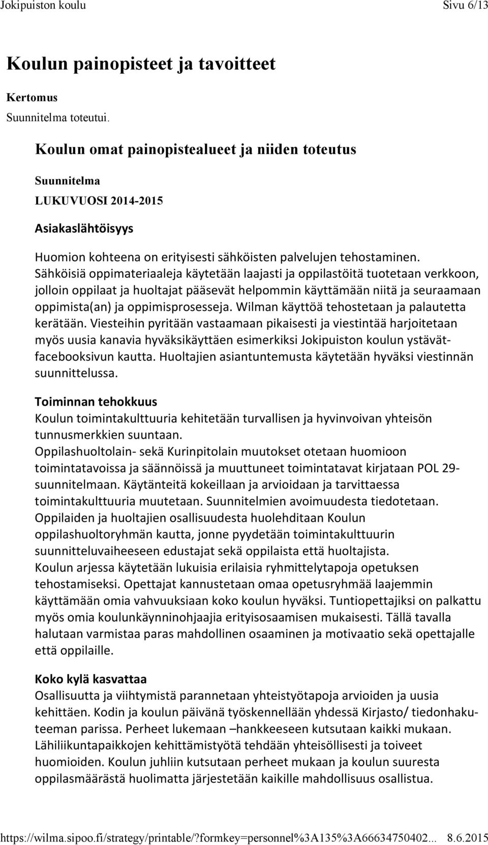 Sähköisiä oppimateriaaleja käytetään laajasti ja oppilastöitä tuotetaan verkkoon, jolloin oppilaat ja huoltajat pääsevät helpommin käyttämään niitä ja seuraamaan oppimista(an) ja oppimisprosesseja.