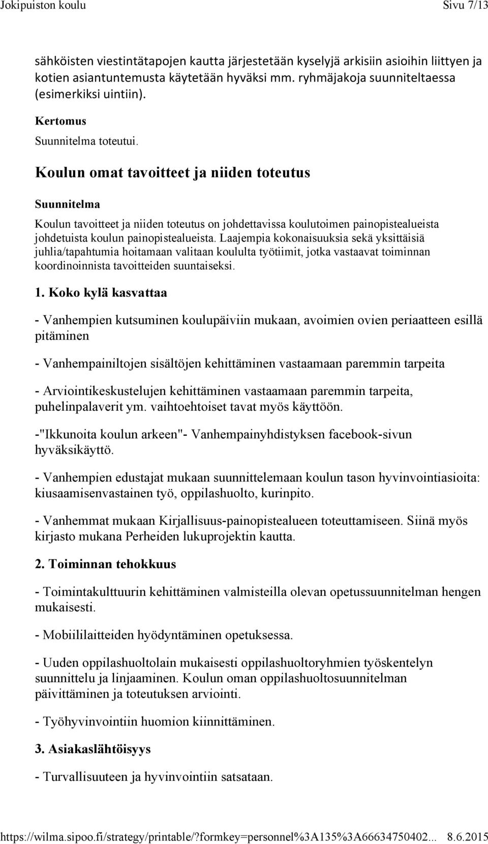 Laajempia kokonaisuuksia sekä yksittäisiä juhlia/tapahtumia hoitamaan valitaan koululta työtiimit, jotka vastaavat toiminnan koordinoinnista tavoitteiden suuntaiseksi. 1.