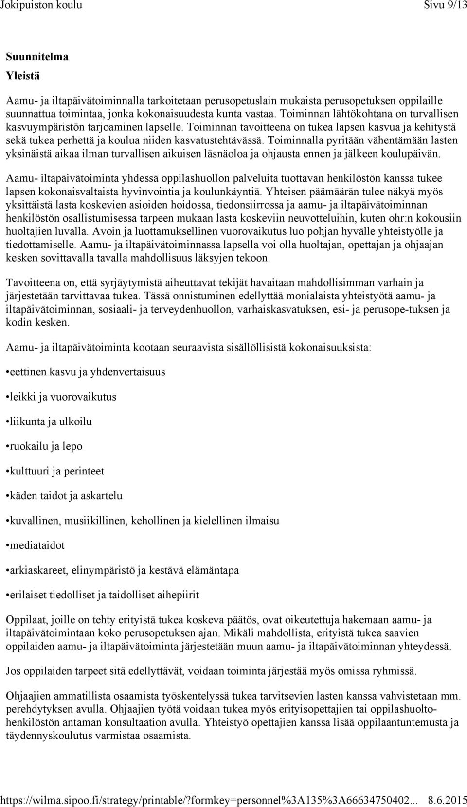 Toiminnalla pyritään vähentämään lasten yksinäistä aikaa ilman turvallisen aikuisen läsnäoloa ja ohjausta ennen ja jälkeen koulupäivän.