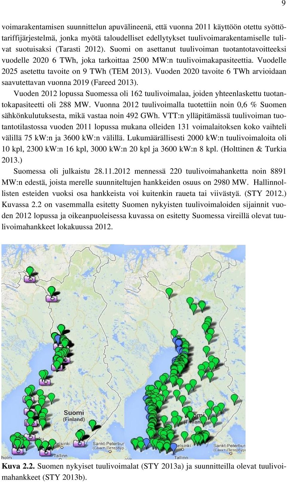 Vuoden 2020 tavoite 6 TWh arvioidaan saavutettavan vuonna 2019 (Fareed 2013). Vuoden 2012 lopussa Suomessa oli 162 tuulivoimalaa, joiden yhteenlaskettu tuotantokapasiteetti oli 288 MW.