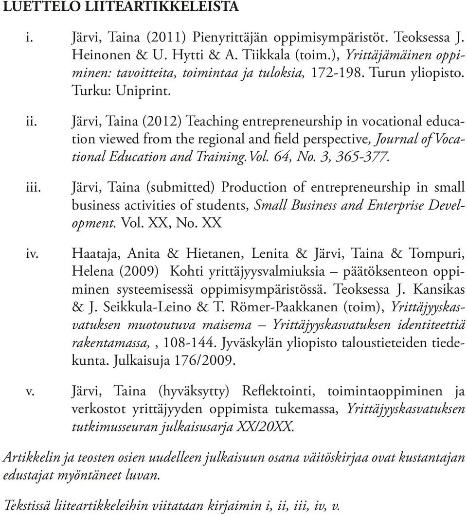 Järvi, Taina (2012) Teaching entrepreneurship in vocational education viewed from the regional and field perspective, Journal of Vocational Education and Training.Vol. 64, No. 3, 365-377.