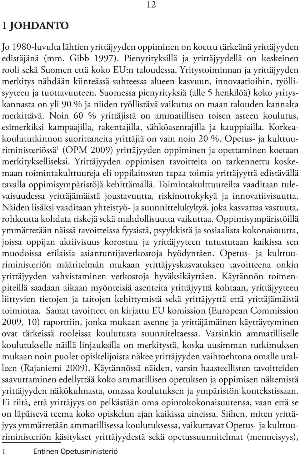 Yritystoiminnan ja yrittäjyyden merkitys nähdään kiinteässä suhteessa alueen kasvuun, innovaatioihin, työllisyyteen ja tuottavuuteen.