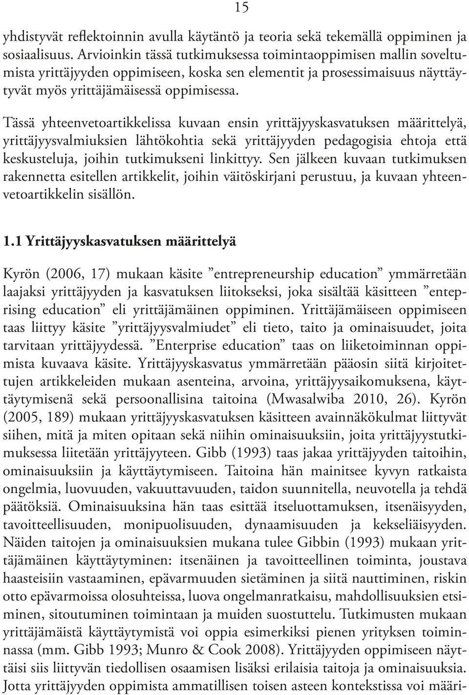 Tässä yhteenvetoartikkelissa kuvaan ensin yrittäjyyskasvatuksen määrittelyä, yrittäjyysvalmiuksien lähtökohtia sekä yrittäjyyden pedagogisia ehtoja että keskusteluja, joihin tutkimukseni linkittyy.