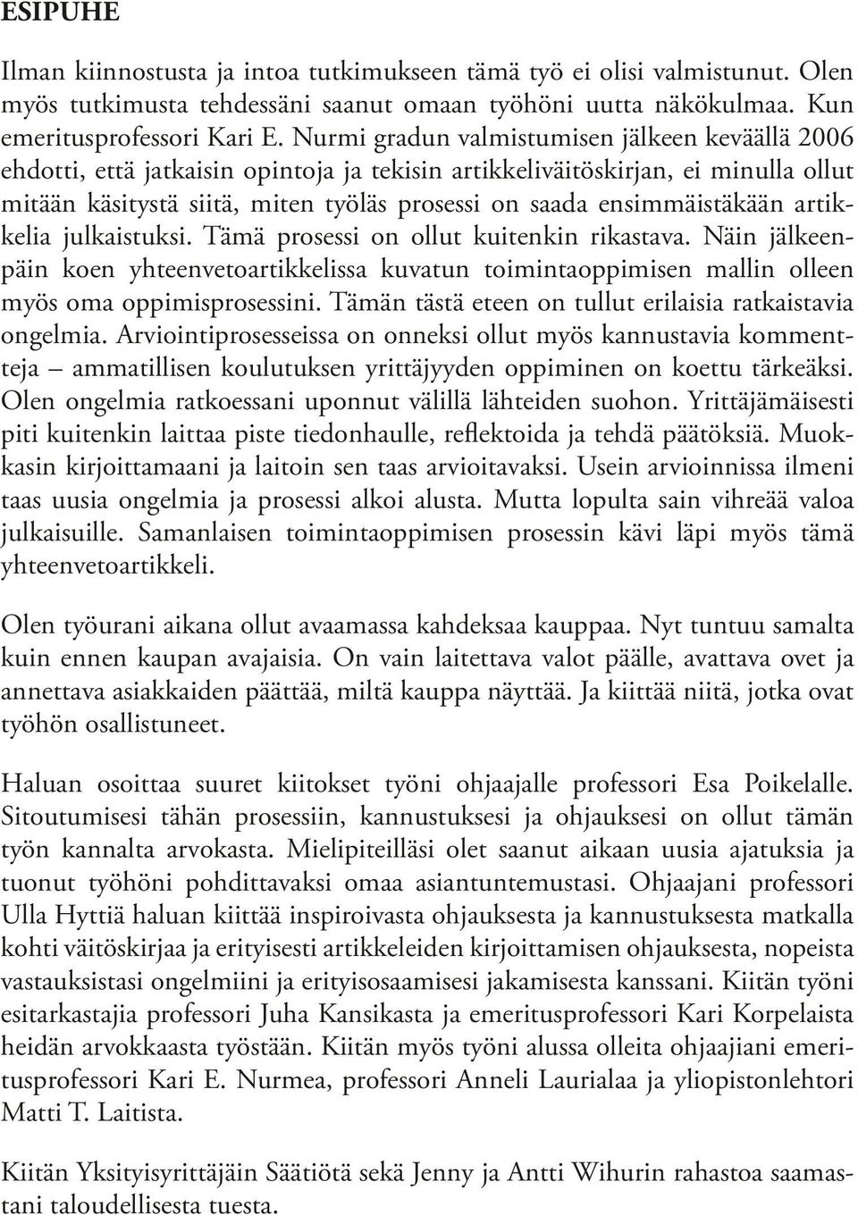 ensimmäistäkään artikkelia julkaistuksi. Tämä prosessi on ollut kuitenkin rikastava. Näin jälkeenpäin koen yhteenvetoartikkelissa kuvatun toimintaoppimisen mallin olleen myös oma oppimisprosessini.