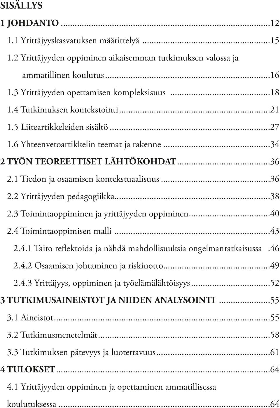 1 Tiedon ja osaamisen kontekstuaalisuus...36 2.2 Yrittäjyyden pedagogiikka...38 2.3 Toimintaoppiminen ja yrittäjyyden oppiminen...40 2.4 Toimintaoppimisen malli...43 2.4.1 Taito reflektoida ja nähdä mahdollisuuksia ongelmanratkaisussa.