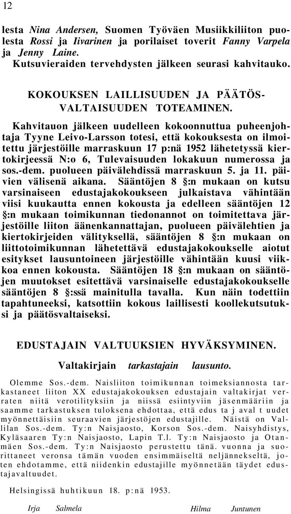 Kahvitauon jälkeen uudelleen kokoonnuttua puheenjohtaja Tyyne Leivo-Larsson totesi, että kokouksesta on ilmoitettu järjestöille marraskuun 17 p:nä 1952 lähetetyssä kiertokirjeessä N:o 6,