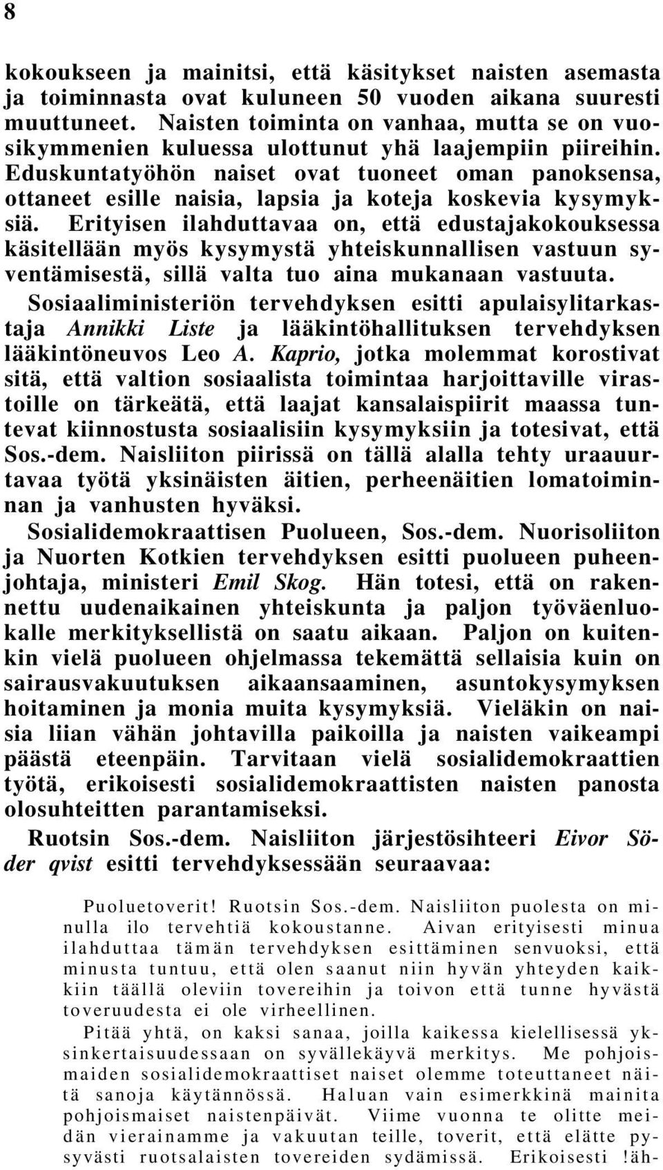 Eduskuntatyöhön naiset ovat tuoneet oman panoksensa, ottaneet esille naisia, lapsia ja koteja koskevia kysymyksiä.