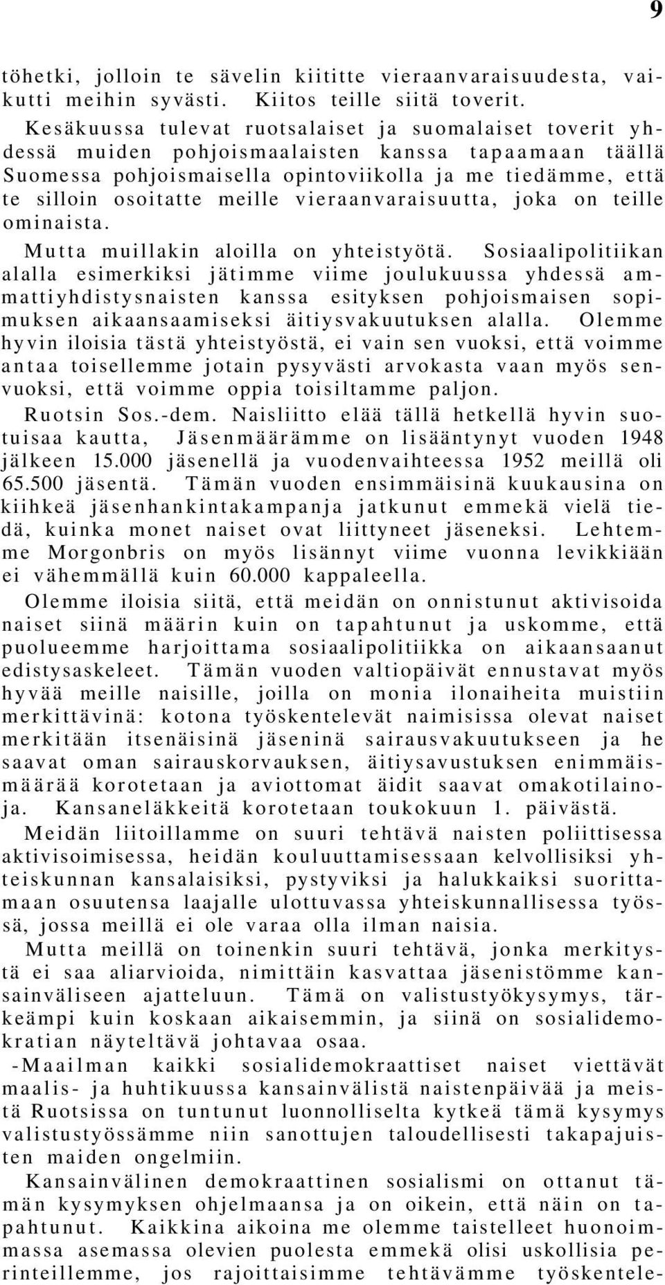 meille vieraanvaraisuutta, joka on teille ominaista. Mutta muillakin aloilla on yhteistyötä.