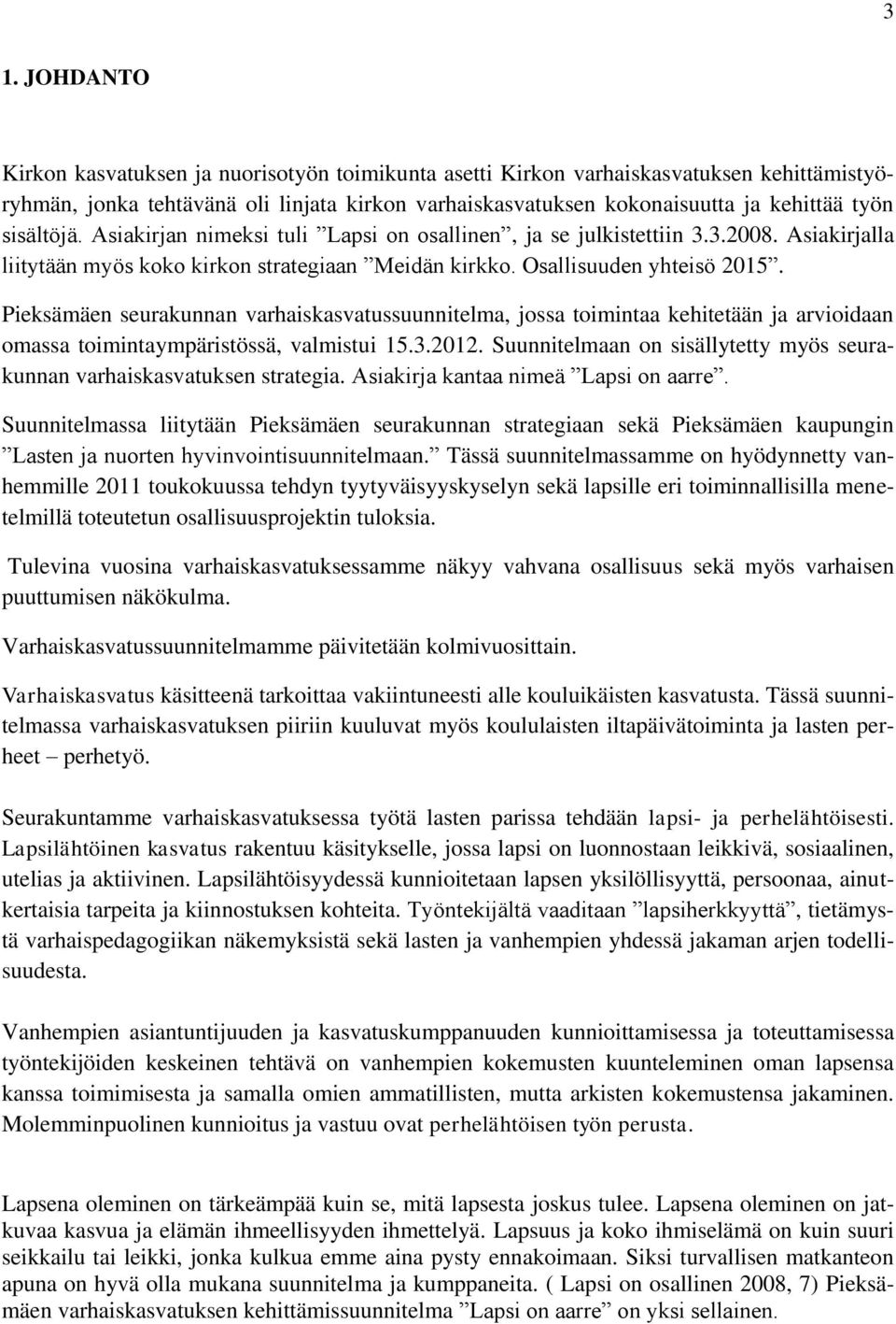 Pieksämäen seurakunnan varhaiskasvatussuunnitelma, jossa toimintaa kehitetään ja arvioidaan omassa toimintaympäristössä, valmistui 15.3.2012.