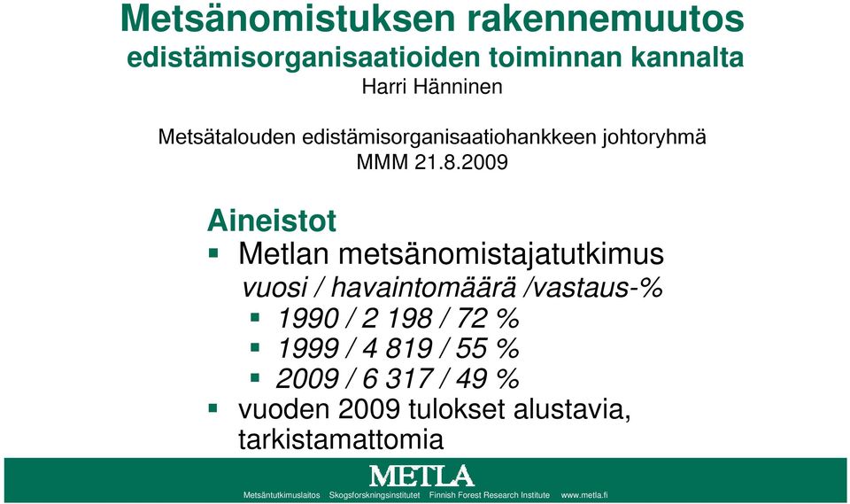 2009 Aineistot Metlan metsänomistajatutkimus vuosi / havaintomäärä /vastaus-% 1990 / 2 198 / 72 % 1999 / 4