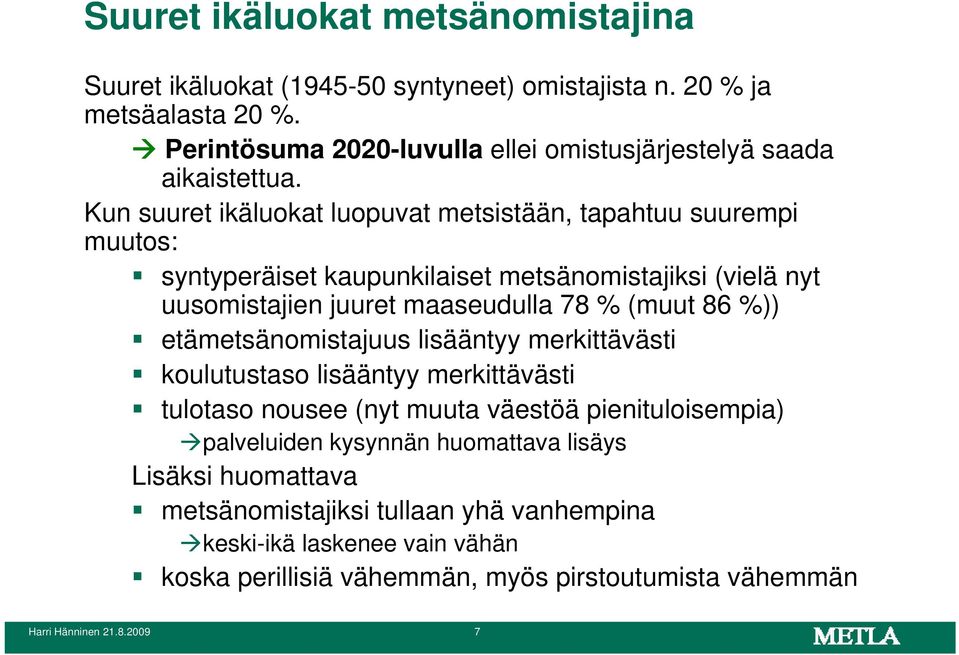 Kun suuret ikäluokat luopuvat metsistään, tapahtuu suurempi muutos: syntyperäiset kaupunkilaiset metsänomistajiksi (vielä nyt uusomistajien juuret maaseudulla 78 % (muut 86