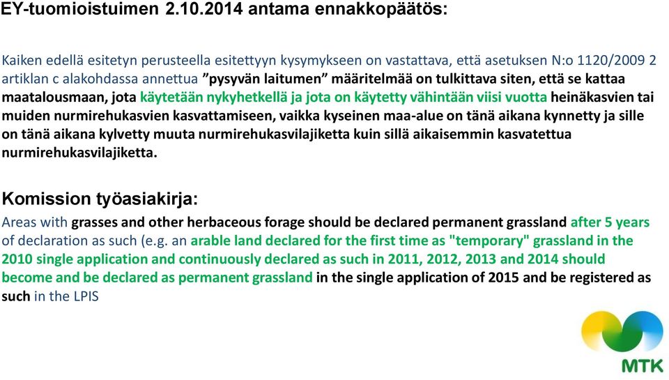 tulkittava siten, että se kattaa maatalousmaan, jota käytetään nykyhetkellä ja jota on käytetty vähintään viisi vuotta heinäkasvien tai muiden nurmirehukasvien kasvattamiseen, vaikka kyseinen