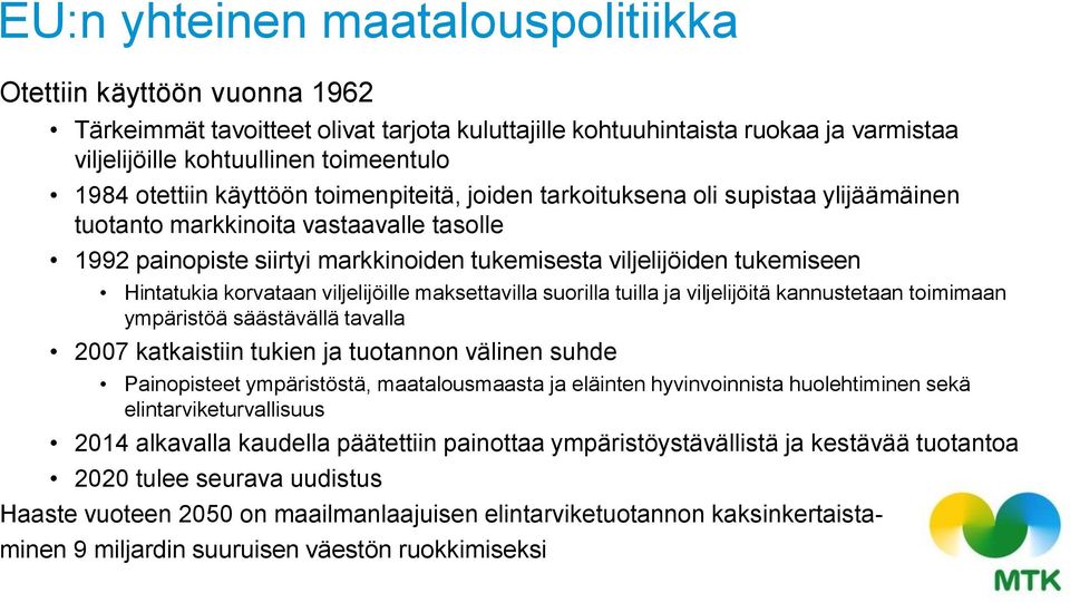 Hintatukia korvataan viljelijöille maksettavilla suorilla tuilla ja viljelijöitä kannustetaan toimimaan ympäristöä säästävällä tavalla 2007 katkaistiin tukien ja tuotannon välinen suhde Painopisteet