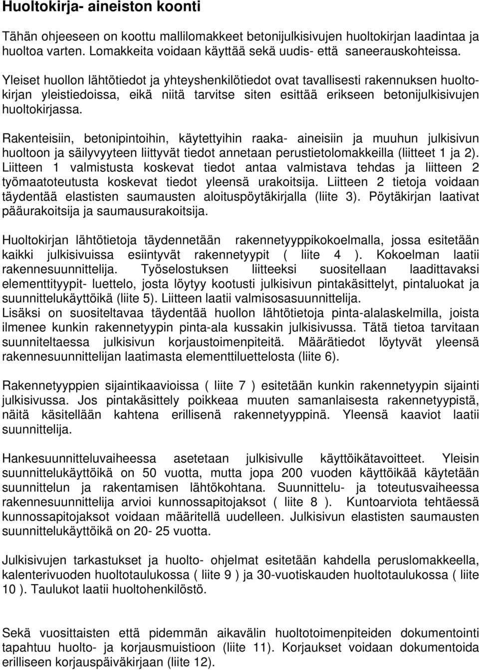 Rakenteisiin, betonipintoihin, käytettyihin raaka- aineisiin ja muuhun julkisivun huoltoon ja säilyvyyteen liittyvät tiedot annetaan perustietolomakkeilla (liitteet 1 ja 2).