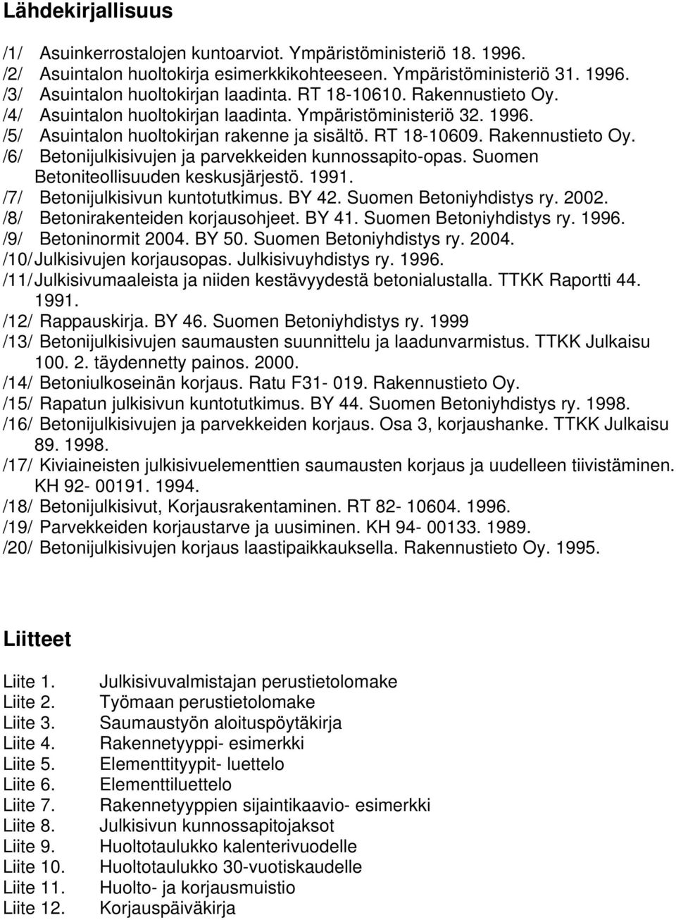 Suomen Betoniteollisuuden keskusjärjestö. 1991. /7/ Betonijulkisivun kuntotutkimus. BY 42. Suomen Betoniyhdistys ry. 2002. /8/ Betonirakenteiden korjausohjeet. BY 41. Suomen Betoniyhdistys ry. 1996.