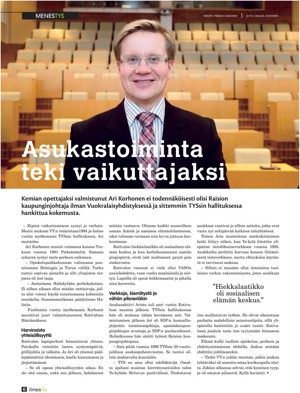 Menin mukaan VY:n toimintaan1994 ja kolme vuotta myöhemmin TYSsin hallitukseen, Ari muistelee. Ari Korhonen muutti vaimonsa kanssa Turkuun vuonna 1991 Pieksämäeltä.