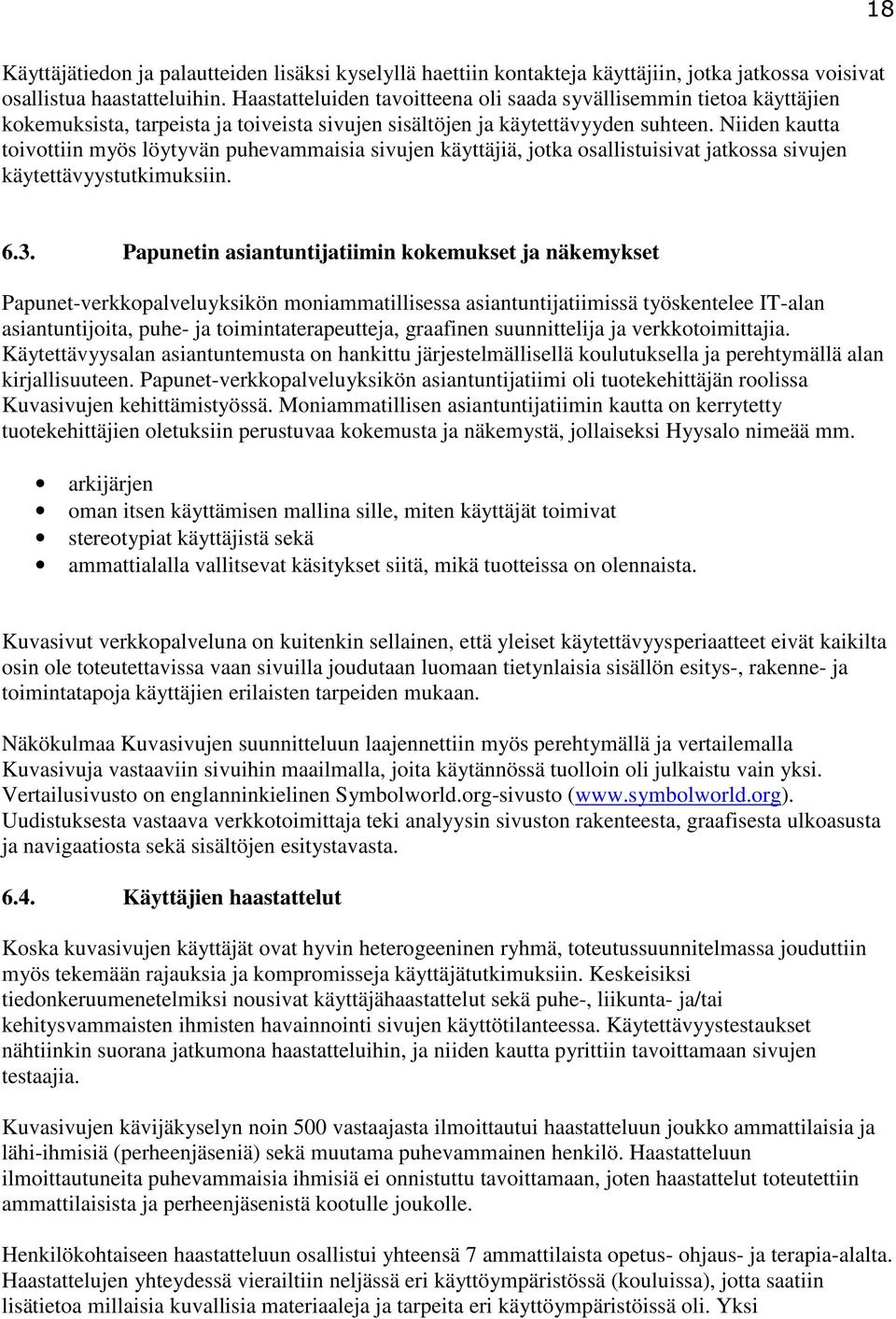 Niiden kautta toivottiin myös löytyvän puhevammaisia sivujen käyttäjiä, jotka osallistuisivat jatkossa sivujen käytettävyystutkimuksiin. 6.3.