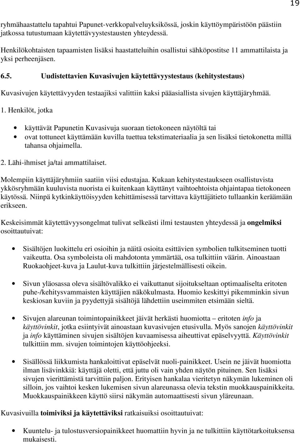 Uudistettavien Kuvasivujen käytettävyystestaus (kehitystestaus) Kuvasivujen käytettävyyden testaajiksi valittiin kaksi pääasiallista sivujen käyttäjäryhmää. 1.