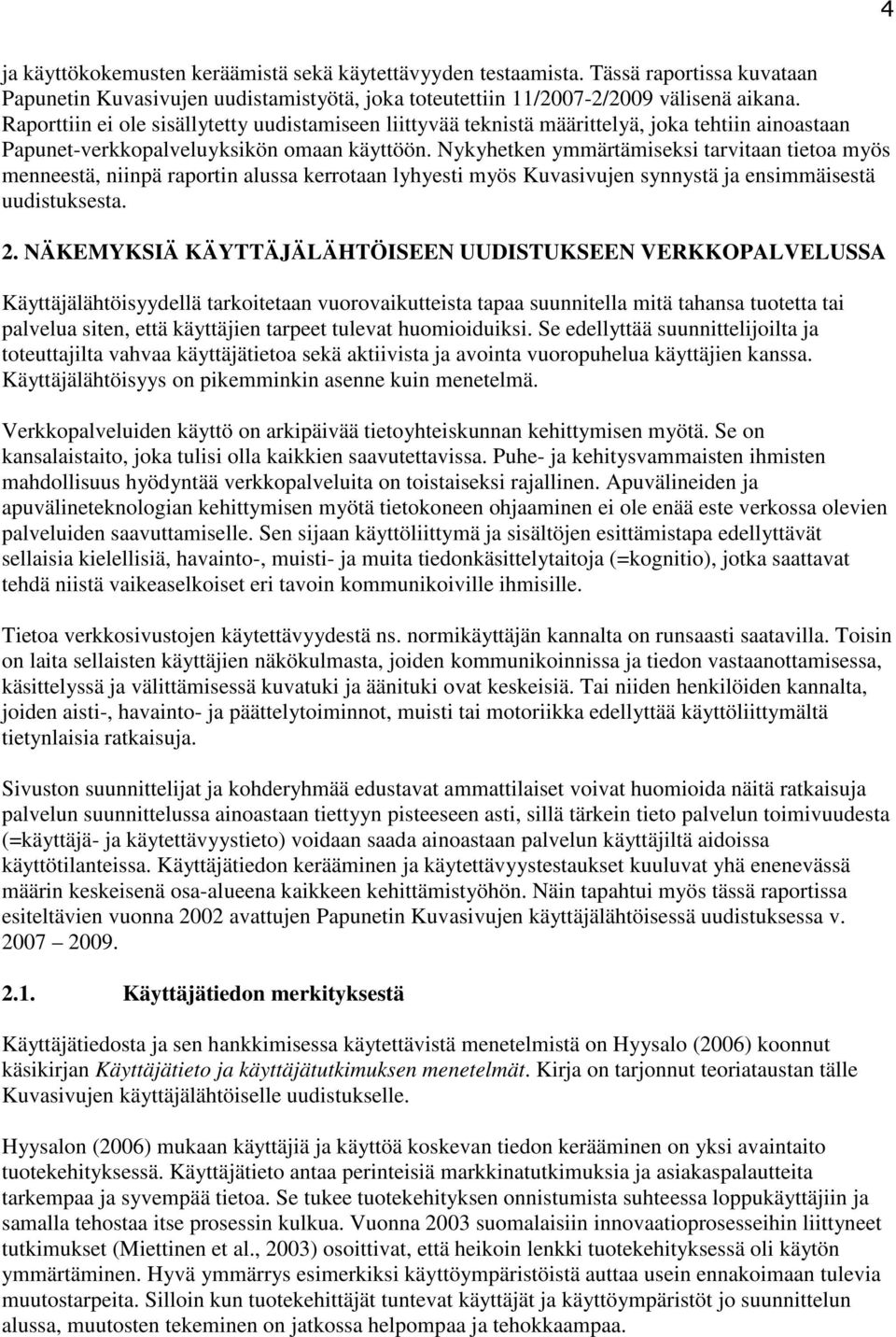 Nykyhetken ymmärtämiseksi tarvitaan tietoa myös menneestä, niinpä raportin alussa kerrotaan lyhyesti myös Kuvasivujen synnystä ja ensimmäisestä uudistuksesta. 2.