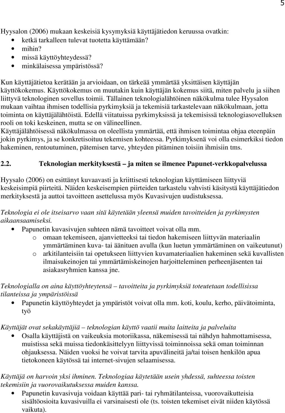 Käyttökokemus on muutakin kuin käyttäjän kokemus siitä, miten palvelu ja siihen liittyvä teknologinen sovellus toimii.