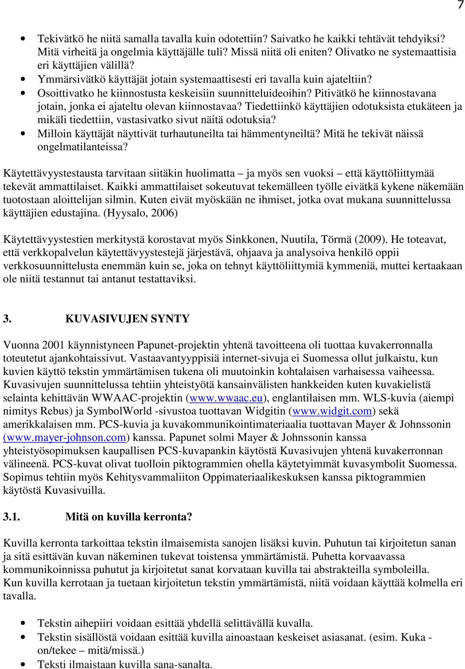 Pitivätkö he kiinnostavana jotain, jonka ei ajateltu olevan kiinnostavaa? Tiedettiinkö käyttäjien odotuksista etukäteen ja mikäli tiedettiin, vastasivatko sivut näitä odotuksia?