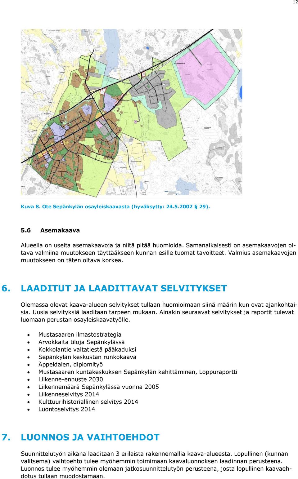 LAADITUT JA LAADITTAVAT SELVITYKSET Olemassa olevat kaava-alueen selvitykset tullaan huomioimaan siinä määrin kun ovat ajankohtaisia. Uusia selvityksiä laaditaan tarpeen mukaan.