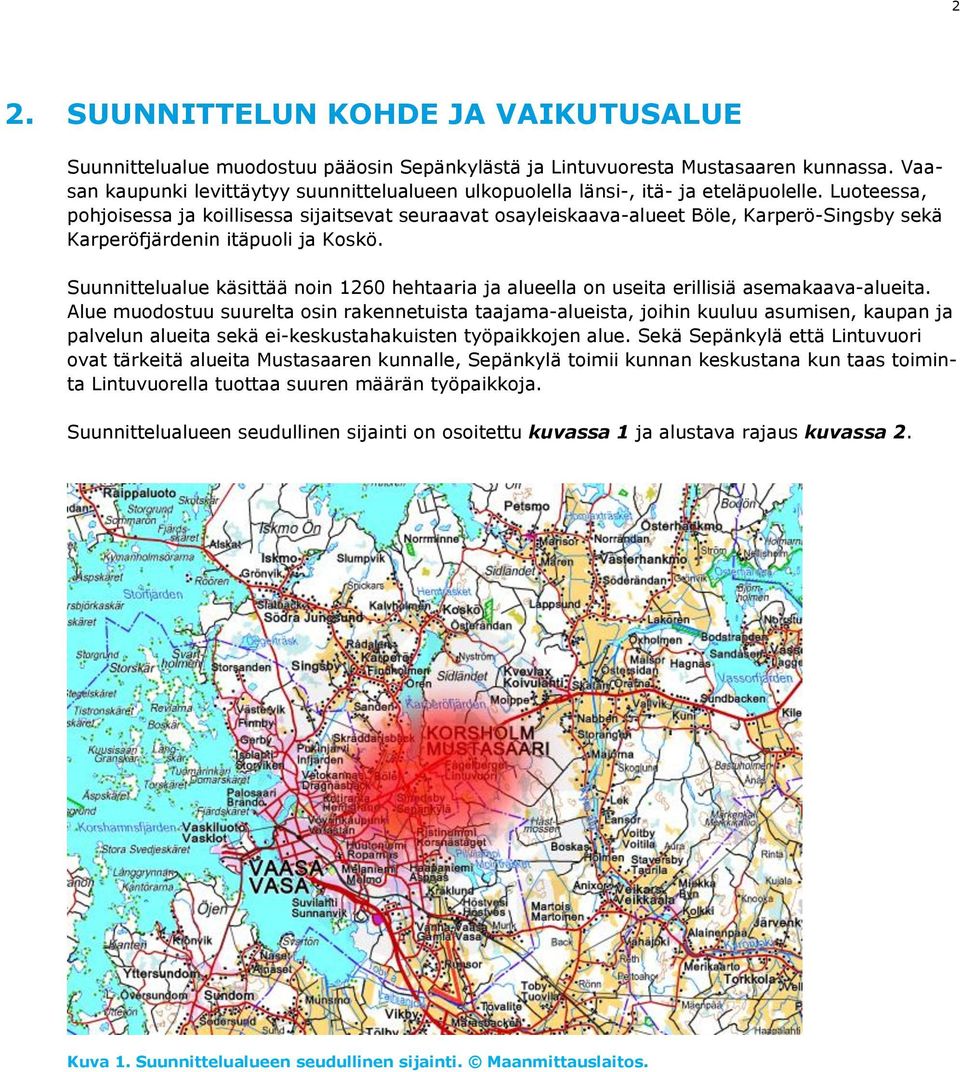 Luoteessa, pohjoisessa ja koillisessa sijaitsevat seuraavat osayleiskaava-alueet Böle, Karperö-Singsby sekä Karperöfjärdenin itäpuoli ja Koskö.