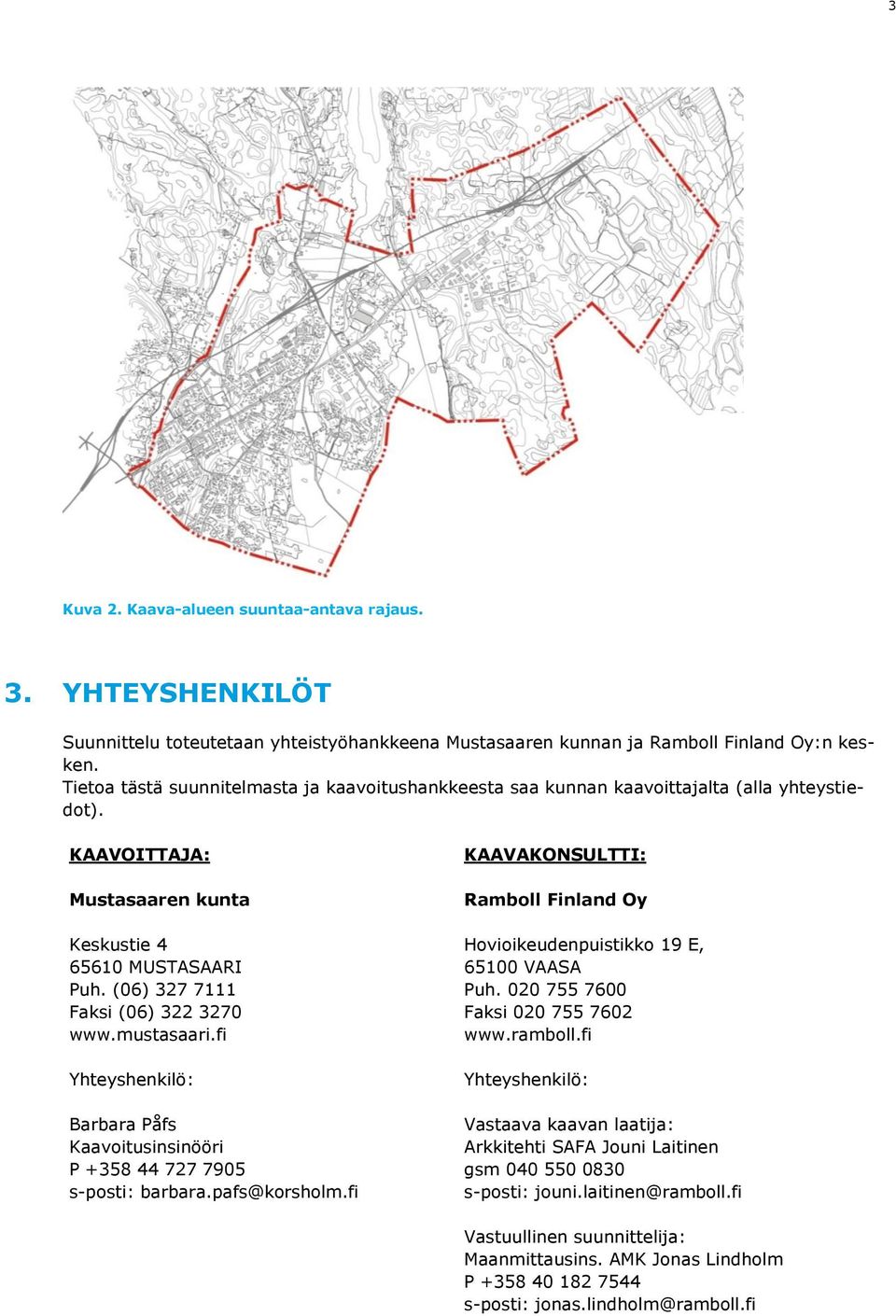 (06) 327 7111 Faksi (06) 322 3270 www.mustasaari.fi Yhteyshenkilö: Barbara Påfs Kaavoitusinsinööri P +358 44 727 7905 s-posti: barbara.pafs@korsholm.