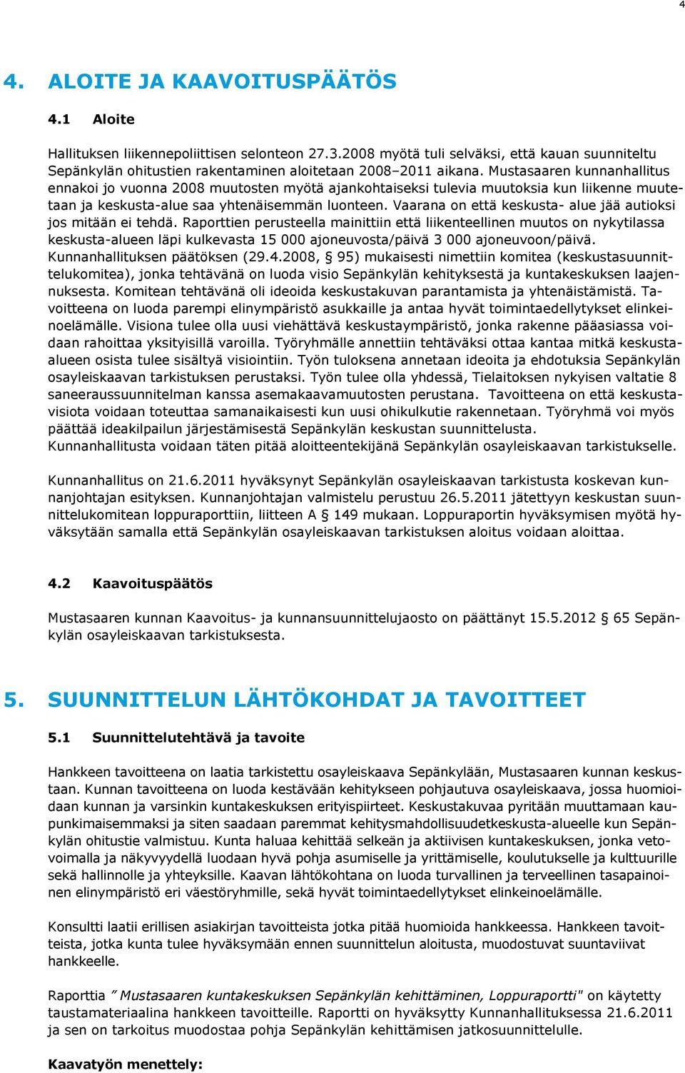 Mustasaaren kunnanhallitus ennakoi jo vuonna 2008 muutosten myötä ajankohtaiseksi tulevia muutoksia kun liikenne muutetaan ja keskusta-alue saa yhtenäisemmän luonteen.