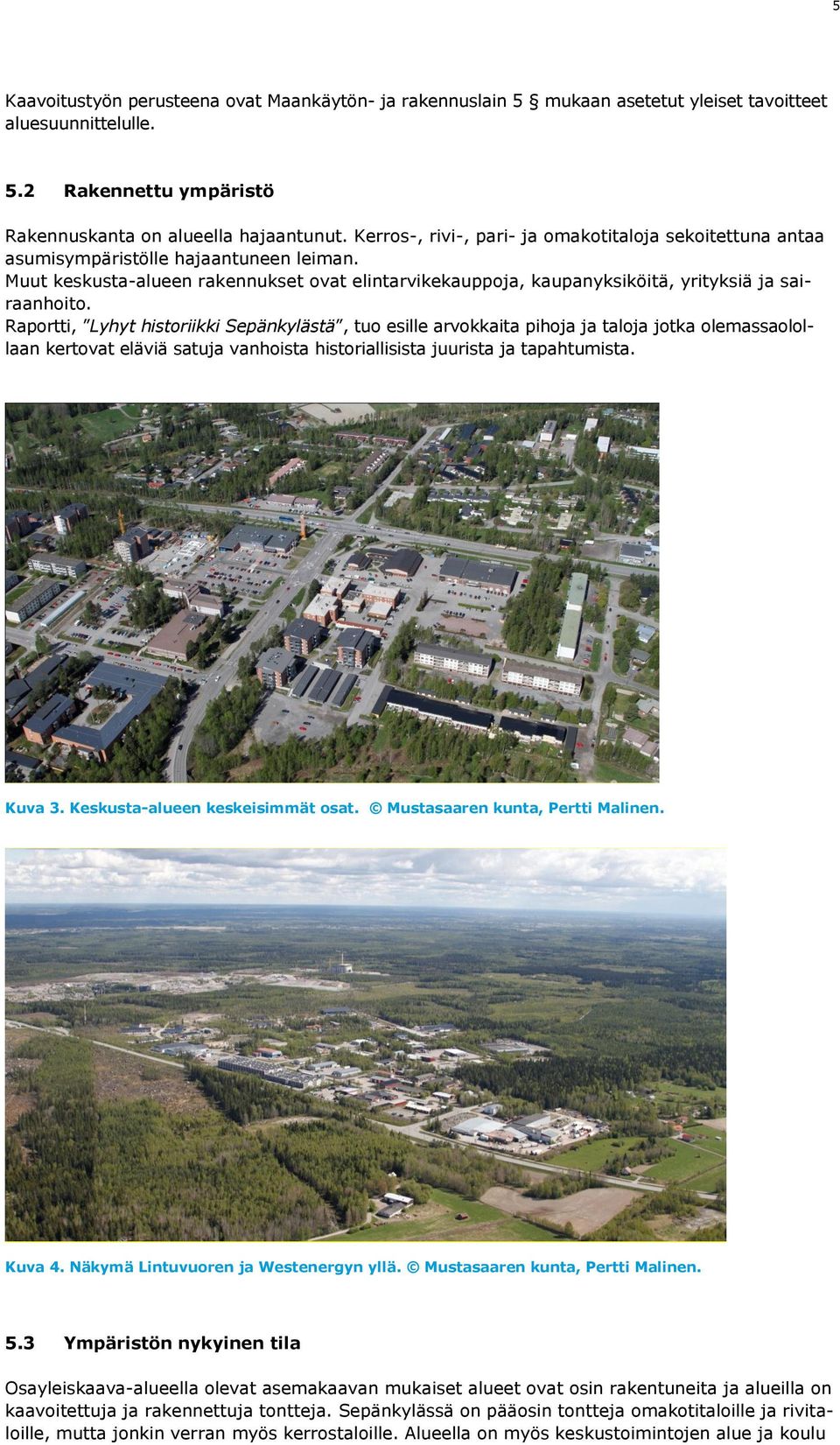 Raportti, Lyhyt historiikki Sepänkylästä, tuo esille arvokkaita pihoja ja taloja jotka olemassaolollaan kertovat eläviä satuja vanhoista historiallisista juurista ja tapahtumista. Kuva 3.