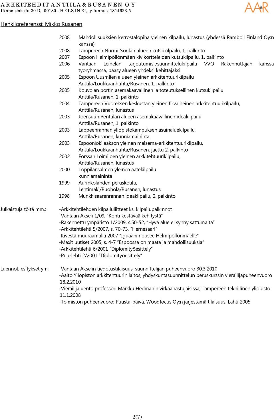 palkinto 2006 Vantaan Leinelän tarjoutumis-/suunnittelukilpailu VVO Rakennuttajan kanssa työryhmässä, pääsy alueen yhdeksi kehittäjäksi 2005 Espoon Uusmäen alueen yleinen arkkitehtuurikilpailu