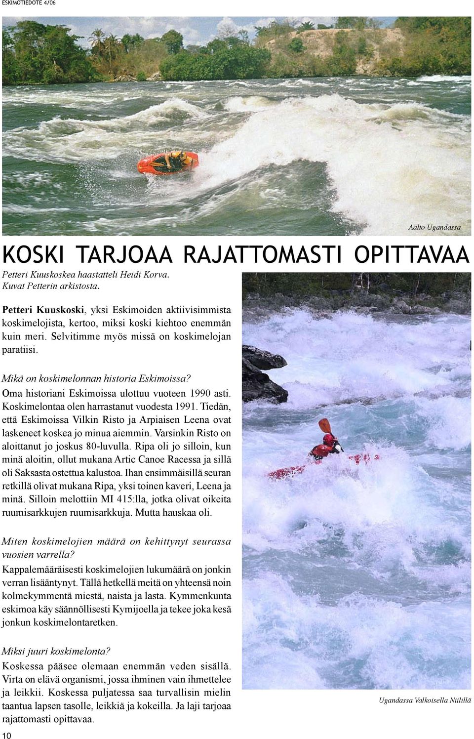 Mikä on koskimelonnan historia Eskimoissa? Oma historiani Eskimoissa ulottuu vuoteen 1990 asti. Koskimelontaa olen harrastanut vuodesta 1991.