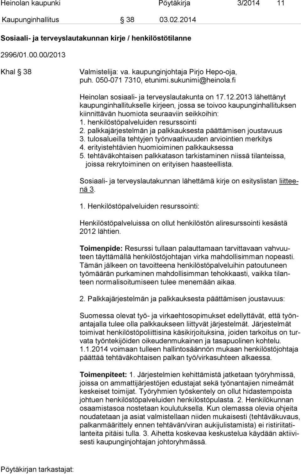 2013 lähettänyt kau pun gin hal li tuk sel le kirjeen, jossa se toivoo kaupunginhallituksen kiin nit tä vän huomiota seuraaviin seikkoihin: 1. henkilöstöpalveluiden resurssointi 2.