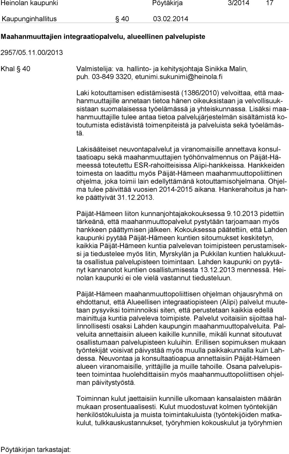 fi Laki kotouttamisen edistämisestä (1386/2010) velvoittaa, että maahan muut ta jil le annetaan tietoa hänen oikeuksistaan ja vel vol li suuksis taan suomalaisessa työelämässä ja yhteiskunnassa.