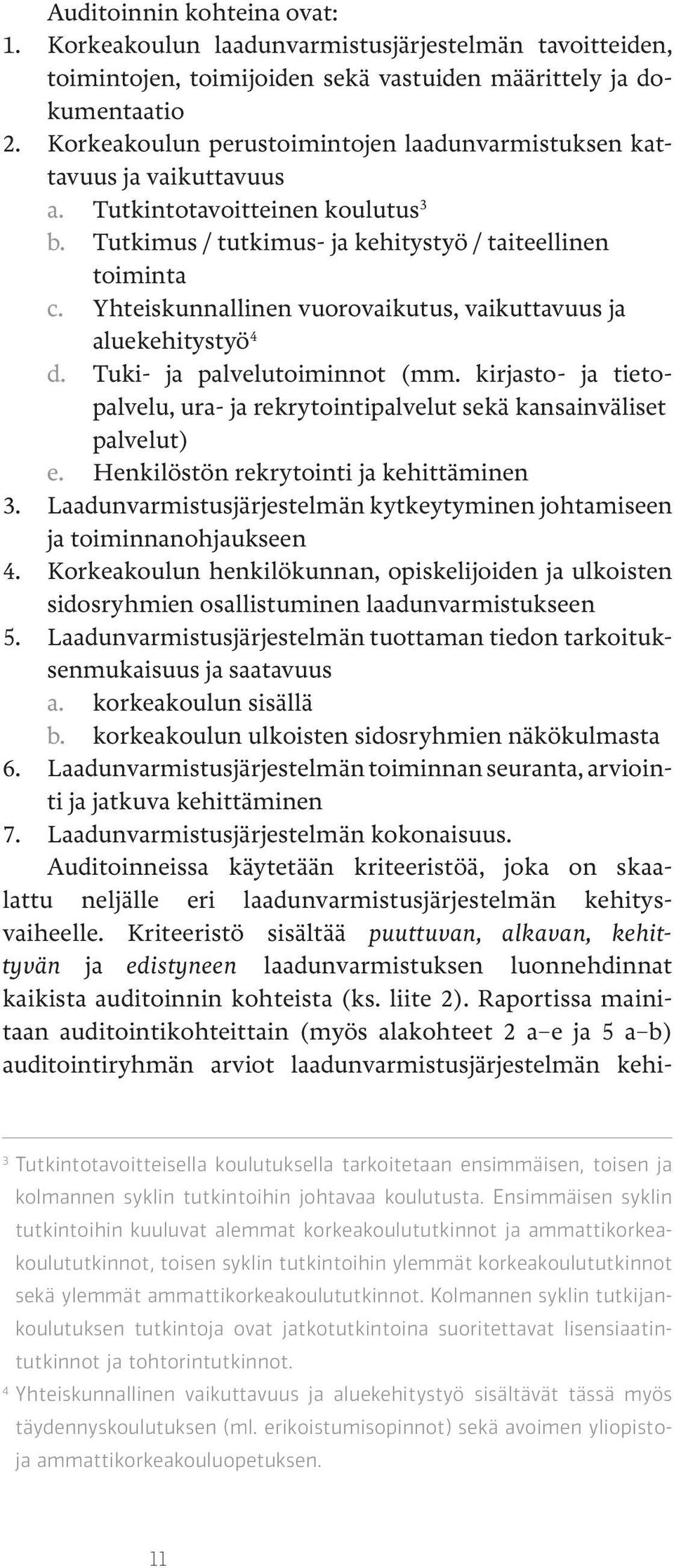 Yhteiskunnallinen vuorovaikutus, vaikuttavuus ja aluekehitystyö 4 d. Tuki- ja palvelutoiminnot (mm. kirjasto- ja tietopalvelu, ura- ja rekrytointipalvelut sekä kansainväliset palvelut) e.