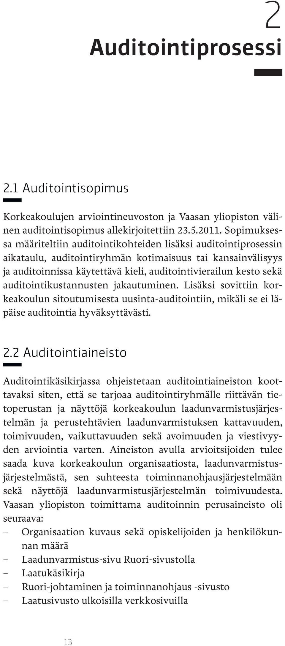 auditointikustannusten jakautuminen. Lisäksi sovittiin korkeakoulun sitoutumisesta uusinta-auditointiin, mikäli se ei läpäise auditointia hyväksyttävästi. 2.